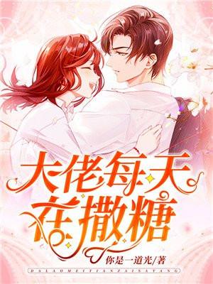 大佬每天在撒糖完整版 大佬每天在撒糖完整版
