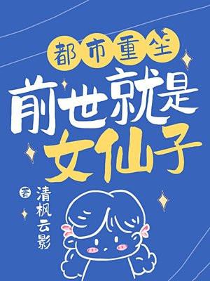 都市重生前世就是女仙子免费阅读 都市重生前世就是女仙子免费阅读