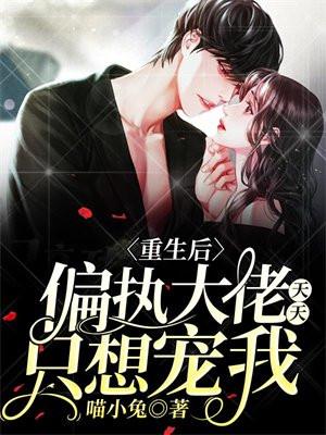 重生后偏执大佬他不渣了