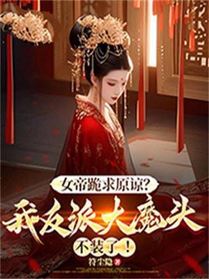 女帝跪求原谅?我反派大魔头不装了! TXT