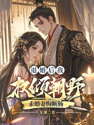 退婚后我权倾朝野未婚妻悔断肠