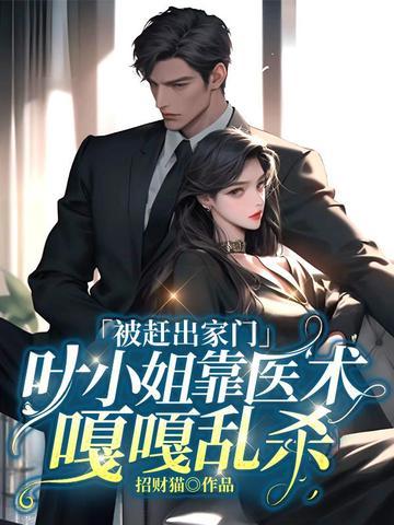 被赶出家门叶小姐靠医术嘎嘎乱杀最新章节更新时间 被赶出家门叶小姐靠医术嘎嘎乱杀最新章节更新时间