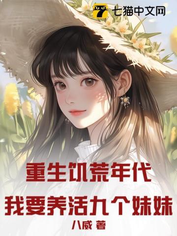 重生饥荒年代我要养活九个妹妹八威全文免费阅读