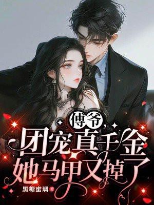 傅爷团宠真千金她马甲又掉了免费阅读黑糖蜜璃