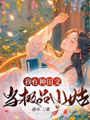 我在种田文当极品小姑TXT免费 我在种田文当极品小姑TXT免费