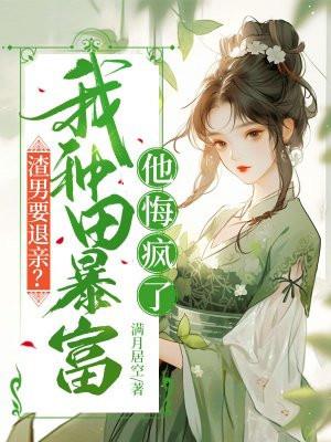 渣男要退亲?我种田暴富他悔疯了 满月居空