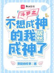 斗罗之不想成神的我居然成神了完整版在线阅读