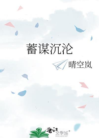 蓄谋沉沦by晴空岚全文免费