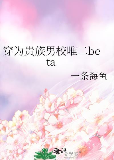 穿为贵族男校唯二beta剧透