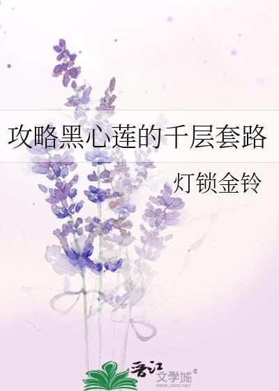 攻略黑心莲的千层套路灯锁金铃笔趣阁