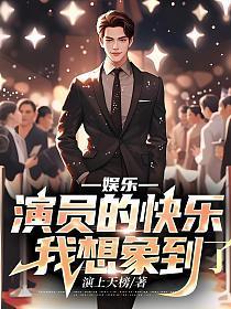 娱乐演员的快乐我想象到了免费阅读 娱乐演员的快乐我想象到了免费阅读