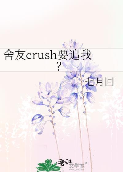 舍友crush要追我七月回 舍友crush要追我七月回
