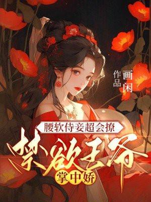 禁欲王爷掌中娇 画闲免费阅读