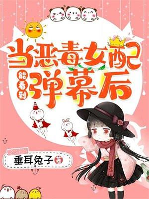当恶毒女配能看到弹幕后作者垂耳兔子