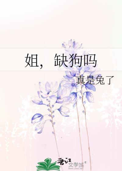 姐缺狗吗by真是兔了笔趣阁