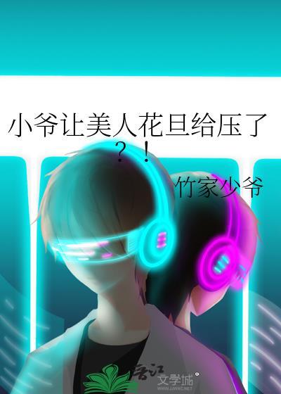 小爷让美人花旦给压了免费阅读番外