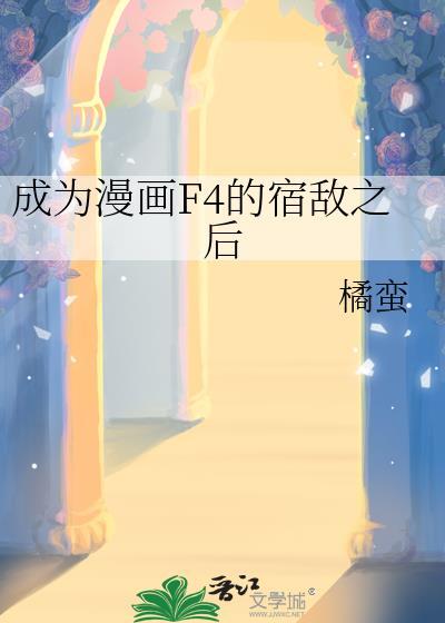 成为漫画f4的宿敌之后 橘蛮 成为漫画f4的宿敌之后 橘蛮