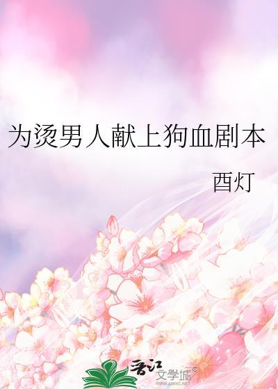 为烫男人献上狗血剧本TXT