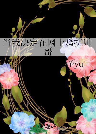 当我决定在网上骚扰帅哥作文