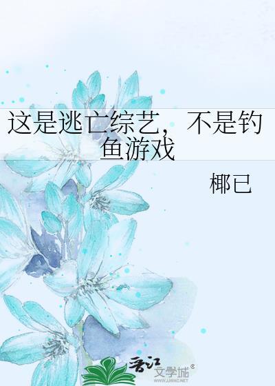 这是逃亡综艺不是钓鱼游戏笔趣阁