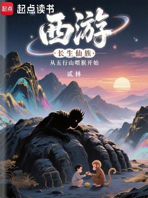 西游长生仙族从五行山喂猴开始最新章节