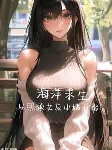 海洋求生从照顾女友小姨开始TXT 海洋求生从照顾女友小姨开始TXT