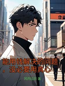 能用钱解决的问题没必要用真心全文免费