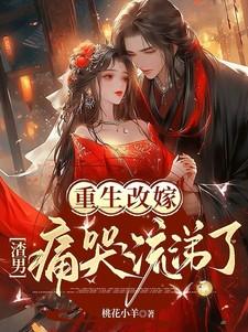 重生改嫁渣男痛哭流涕了完整版
