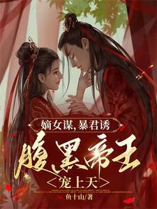 嫡女谋暴君诱腹黑帝王宠上天短剧