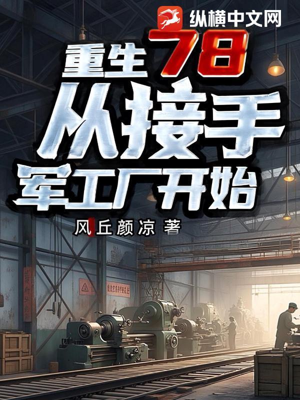 重生78从接手军工厂开始 重生78从接手军工厂开始