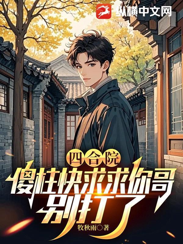 四合院傻柱快求求你哥别打了