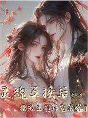 灵魂互换后摄政王在后宅杀疯了(花月春)txt 灵魂互换后摄政王在后宅杀疯了(花月春)txt