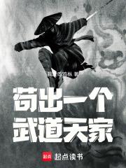苟出一个武道天家全文免费阅读 苟出一个武道天家全文免费阅读