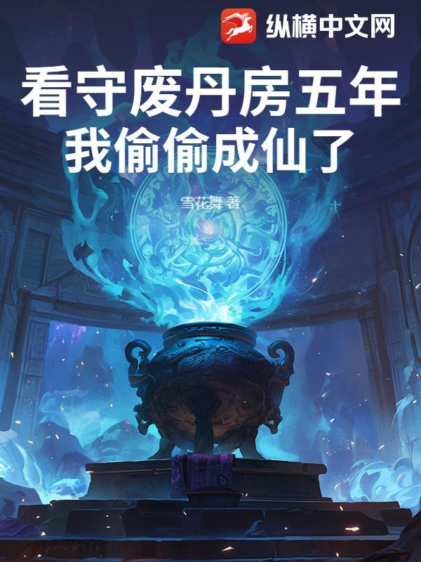 看守废丹房五年我偷偷成仙了 看守废丹房五年我偷偷成仙了