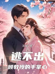 逃不出顾教授的手掌心短剧热播