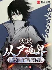 火影从尸魂界归来的宇智波佐助免费阅读