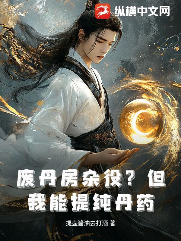 废丹房杂役?但我能提纯丹药电影