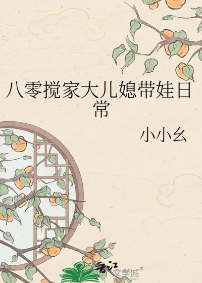 八零搅家大儿媳带娃日常小小幺免费