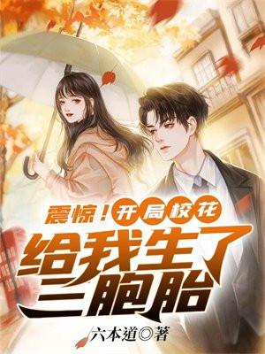 震惊开局校花给我生了三胞胎视频 震惊开局校花给我生了三胞胎视频