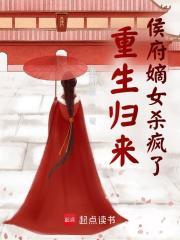 重生归来侯府嫡女杀疯了结局
