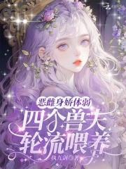 恶雌超猛但被七个兽夫团兽夫是谁宠