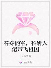 替嫁随军科研大佬带飞祖国免费 替嫁随军科研大佬带飞祖国免费