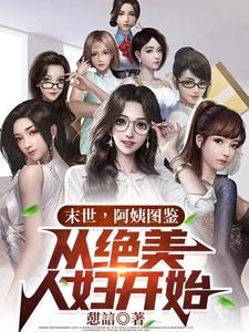末世阿姨图鉴从绝美人妇开始在线阅读