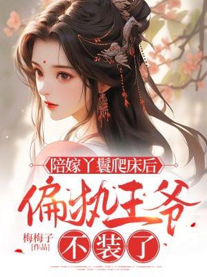偏执王爷不装了 梅梅子