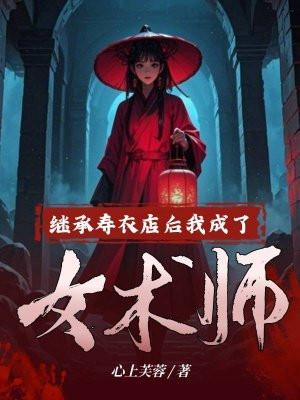 继承寿衣店后,我成了女术师 继承寿衣店后,我成了女术师