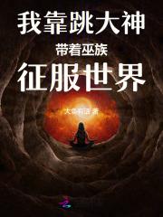 我靠跳大神带着巫族征服世界
