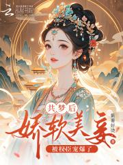 共梦后,娇软美妾被权臣宠爆了 共梦后,娇软美妾被权臣宠爆了