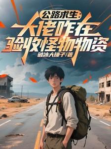 公路求生:大佬咋在验收怪物物资 公路求生:大佬咋在验收怪物物资