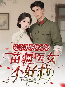 迎亲现场换新娘,苗疆医女不好惹 迎亲现场换新娘,苗疆医女不好惹